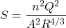 \[S = \frac{n^2Q^2}{A^2R^{4/3}}\]