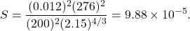 \[S = \frac{(0.012)^2 (276)^2}{(200)^2 (2.15)^{4/3}} = 9.88 \times 10^{-5}.\]