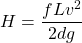 \[H = \frac{f L v^2}{2 d g}\]